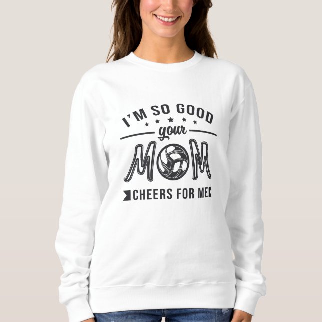 Volleyball I'm So Good Your Mom Cheers Player Team Sweatshirt (Front)