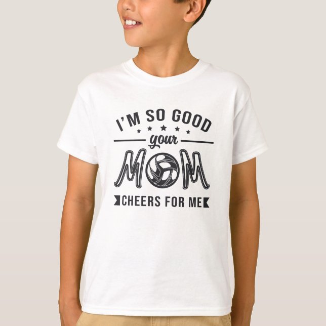 Volleyball I'm So Good Your Mom Cheers Player Team T-Shirt (Front)