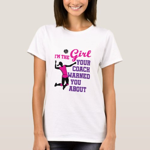 Volleyball Im the Girl Your Coach Warned About T_Shirt