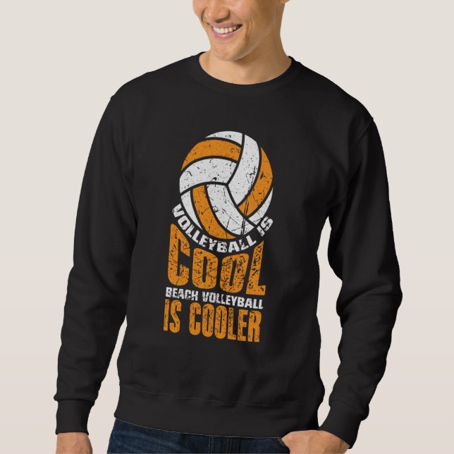 Volleyball Is Cool Beach Volleyball Is Cooler  1 Sweatshirt (Front)