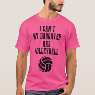 Volleyball Mom Dad I Can'T Daughter Has Volleyball T-Shirt