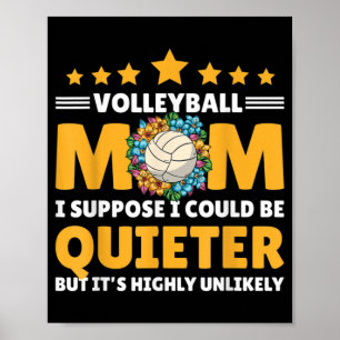 Volleyball Mom I suppose I could be Quieter but it Poster