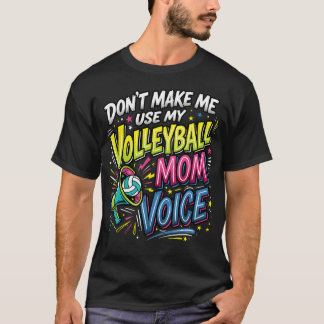Volleyball Mother Don't Make Me Use My Volleyball T-Shirt
