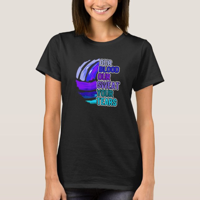 Volleyball Motivation Our Blood Our Sweat Your Tea T-Shirt (Front)