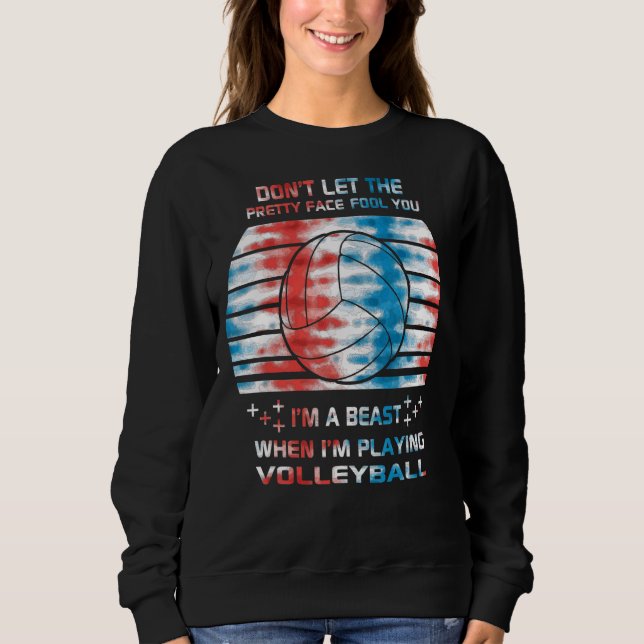 Volleyball Player Dont Let The Pretty Face Fool Yo Sweatshirt (Front)