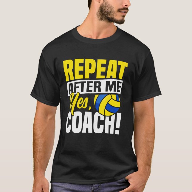 Volleyball Player Team Coach Repeat After Me Yes,  T-Shirt (Front)