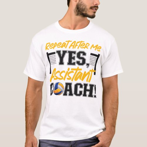 Volleyball Repeat After Me Yes Assistant Coach T_Shirt