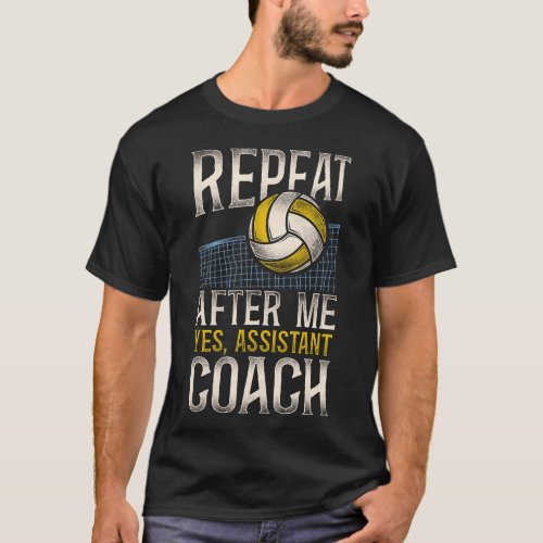 Volleyball Repeat After Me Yes Assistant Coach T_Shirt