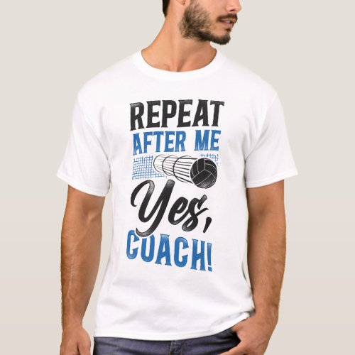 Volleyball Repeat After Me Yes Coach Coach T_Shirt