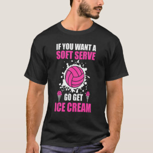 Volleyball Want A Soft Serve Ice Cream T-Shirt