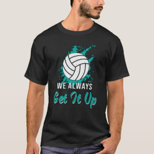 Volleyball We Always Get It Up Volleyball Player T-Shirt