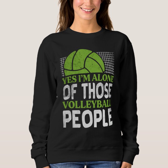 Volleyball Yes I'm Alone Of Those Volleyball Peopl Sweatshirt (Front)