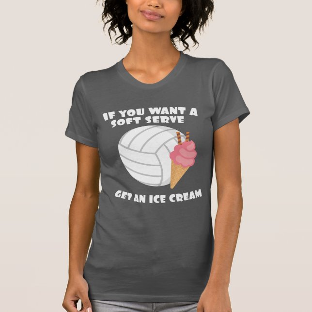 Volleyballer If Want A Soft Serve Get An Ice Cream T-Shirt (Front)