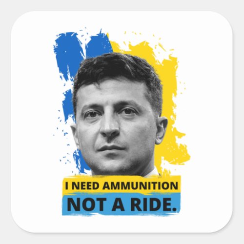 Volodymyr Zelensky _ I Need Ammunition Not A Ride Square Sticker