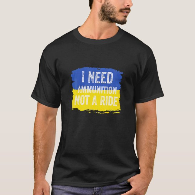Volodymyr Zelensky I Need Ammunition, Not A Ride U T-Shirt (Front)