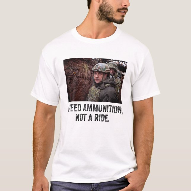 Volodymyr Zelensky I Need Ammunition, Not A Ride U T-Shirt (Front)