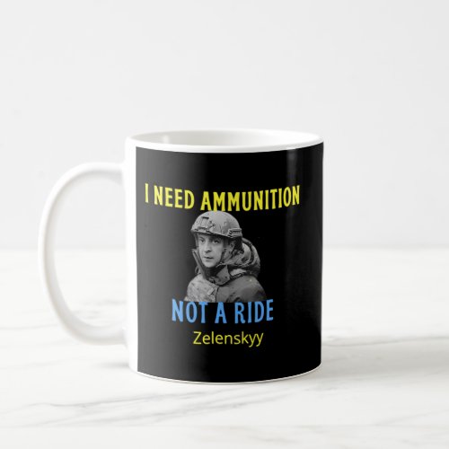 Volodymyr Zelensky I Need Ammunition Not A Ride Uk Coffee Mug