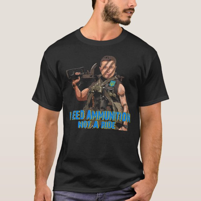 VOLODYMYR ZELENSKYY I NEED AMMUNITION NOT A RIDE T-Shirt (Front)