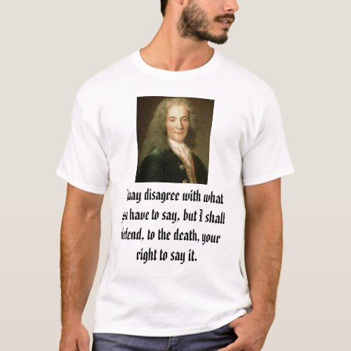 Voltaire I may disagree with what you have to  T_Shirt