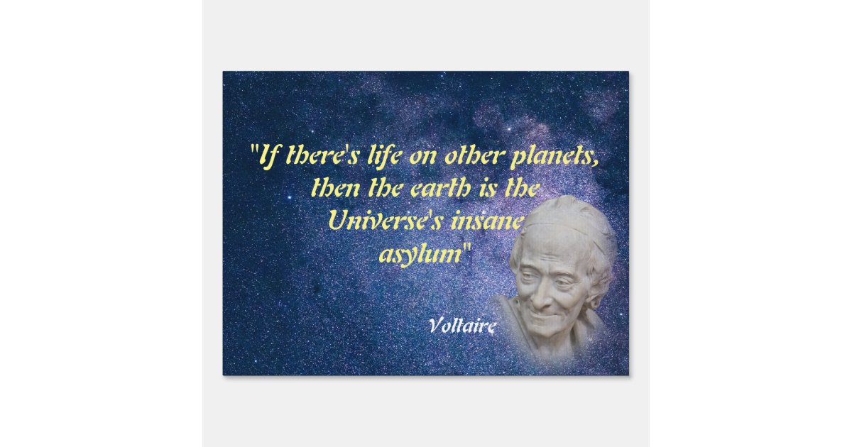 Voltaire Quote On Life On Other Planets Sign | Zazzle