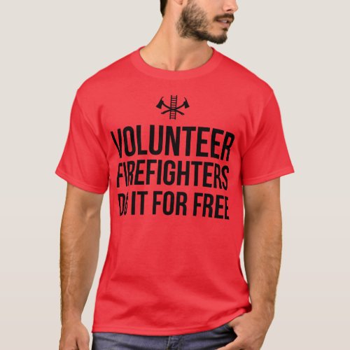 Volunteer Firefighters Do It For Free T_Shirt