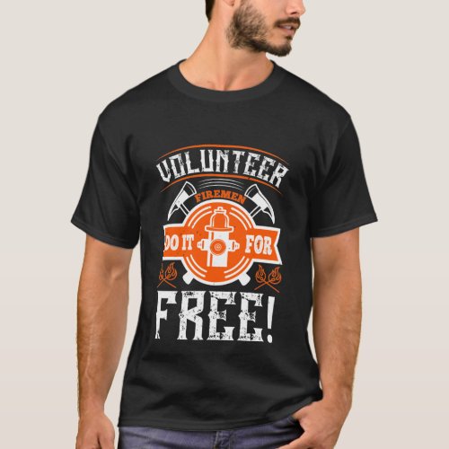 Volunteer Firemen Do It For Free T_Shirt