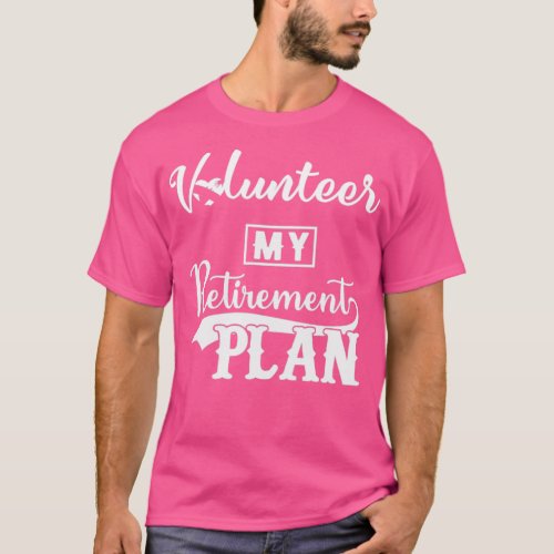 Volunteer Is My Retirement Plan  T_Shirt
