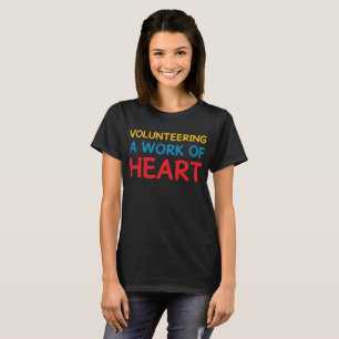 Volunteering A Work of Heart Helping Volunteerism T-Shirt