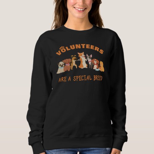 Volunteers Are a Special Breed Dog Rescue Shelter  Sweatshirt