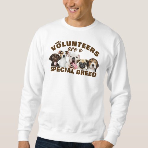 Volunteers Are a Special Breed Dog Rescue Shelter  Sweatshirt