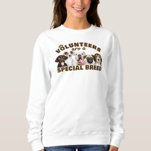 Volunteers Are a Special Breed Dog Rescue Shelter  Sweatshirt