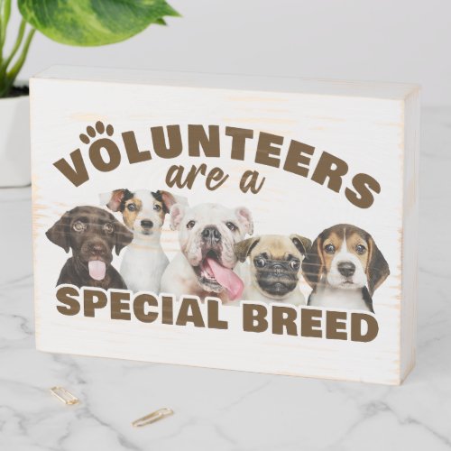 Volunteers Are a Special Breed Dog Rescue Shelter  Wooden Box Sign