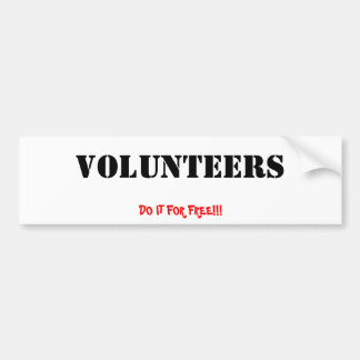 Volunteers, DO IT FOR FREE!!! Bumper Sticker