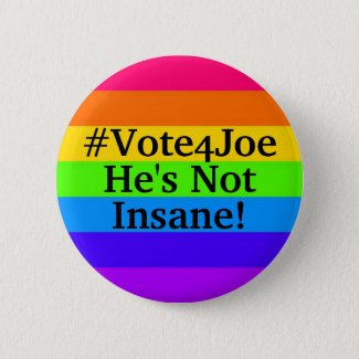 #Vote4Joe He's Not Insane! Button