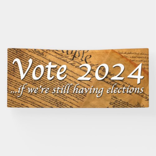 Vote 2024 If Weâre Still Having Elections Banner