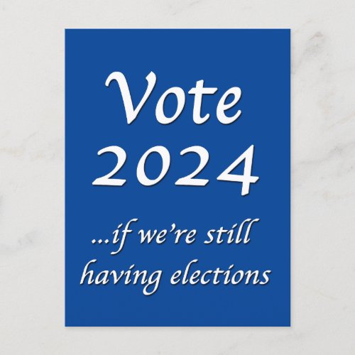 Vote 2024 If Weâre Still Having Elections Postcard
