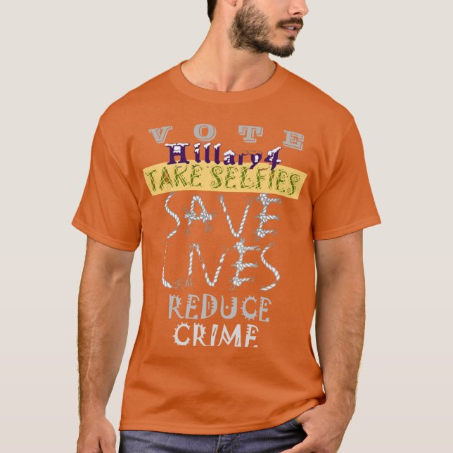 Vote 4 Hillary Take Selfie Save Life Reduce Crime T-Shirt (Front)