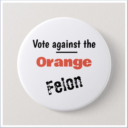 Vote Against Trump the Felon Button