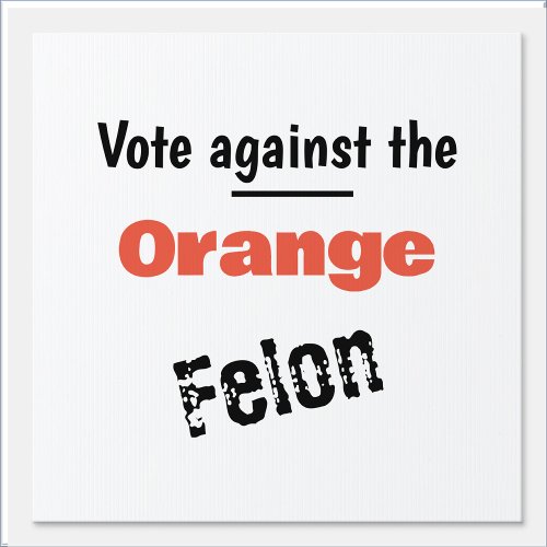 Vote Against Trump the Felon Sign