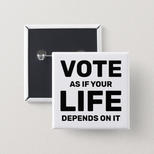 Vote As If Your Life Depends On It Custom Button