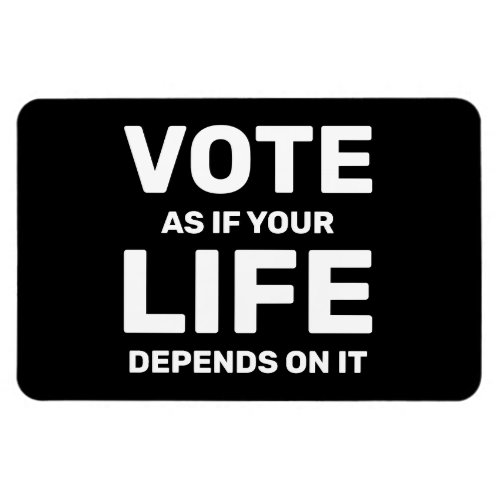 Vote As If Your Life Depends On It Custom Magnet