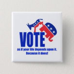 Vote As If Your Life Depends Upon It Button at Zazzle