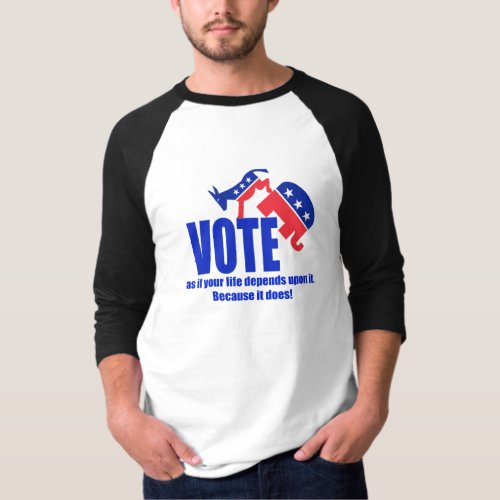Vote as if your life depends upon it T_Shirt