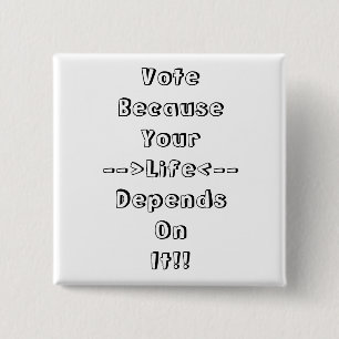 Vote Because Your Life Depends On It !! Button
