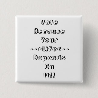 Vote Because Your Life Depends On It !! Button