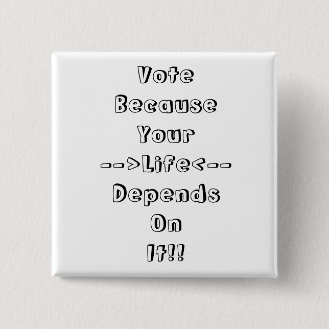 Vote Because Your Life Depends On It !! Button (Front)