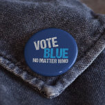 Vote Blue No Matter Who Democrat Button<br><div class="desc">Vote Blue No Matter Who. Cool democratic party voter gift with a funny political quote. Democrat election humor about voting straight ticket democrat and making America liberal. We need anyone but a Republican in office for presidential and midterm elections.</div>