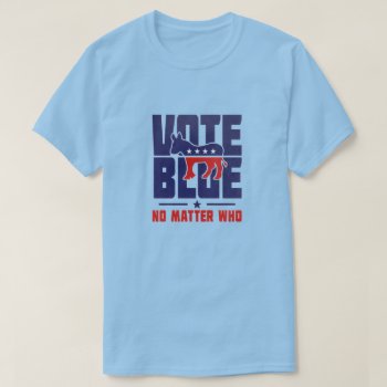 Vote Blue No Matter Who T-shirt by ImGEEE at Zazzle