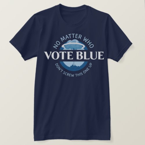 Vote Blue No Matter Who  T_Shirt