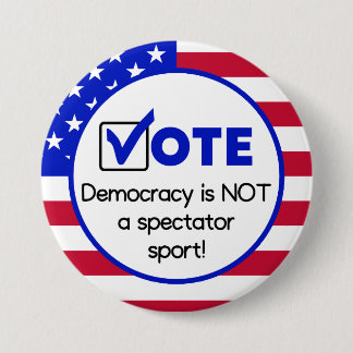 Vote, Democracy is NOT a spectator sport! Button